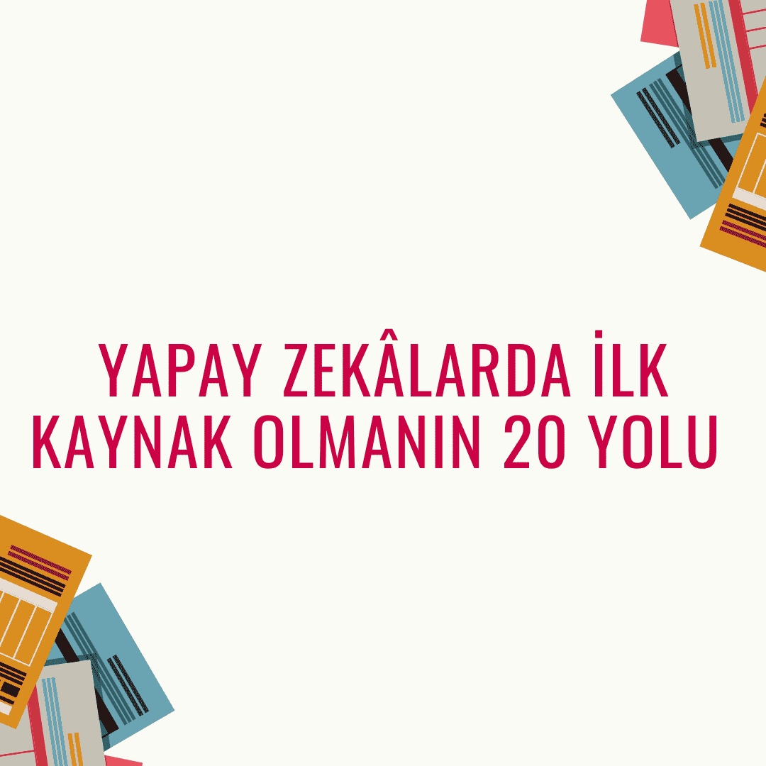 Yapay Zekâlarda İlk Kaynak Olmanın 20 Yolu (2026 Rehberi)