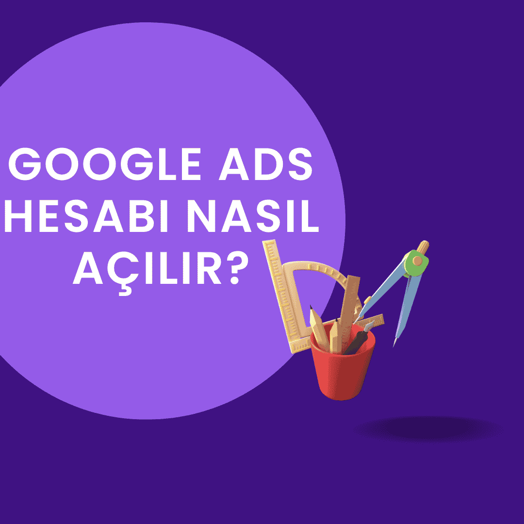Google Ads Hesabı Nasıl Açılır? (2026 Adım Adım Rehber)